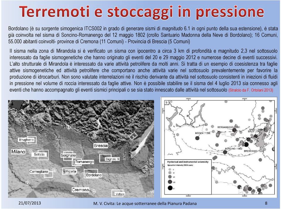 000 abitanti coinvolti- province di Cremona (11 Comuni) - Provincia di Brescia (5 Comuni) Il sisma nella zona di Mirandola si è verificato un sisma con ipocentro a circa 3 km di profondità e