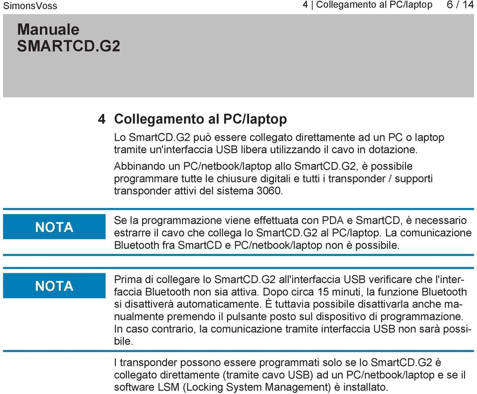 NOTA Se la programmazione viene effettuata con PDA e SmartCD, è necessario estrarre il cavo che collega lo SmartCD.G2 al PC/laptop.