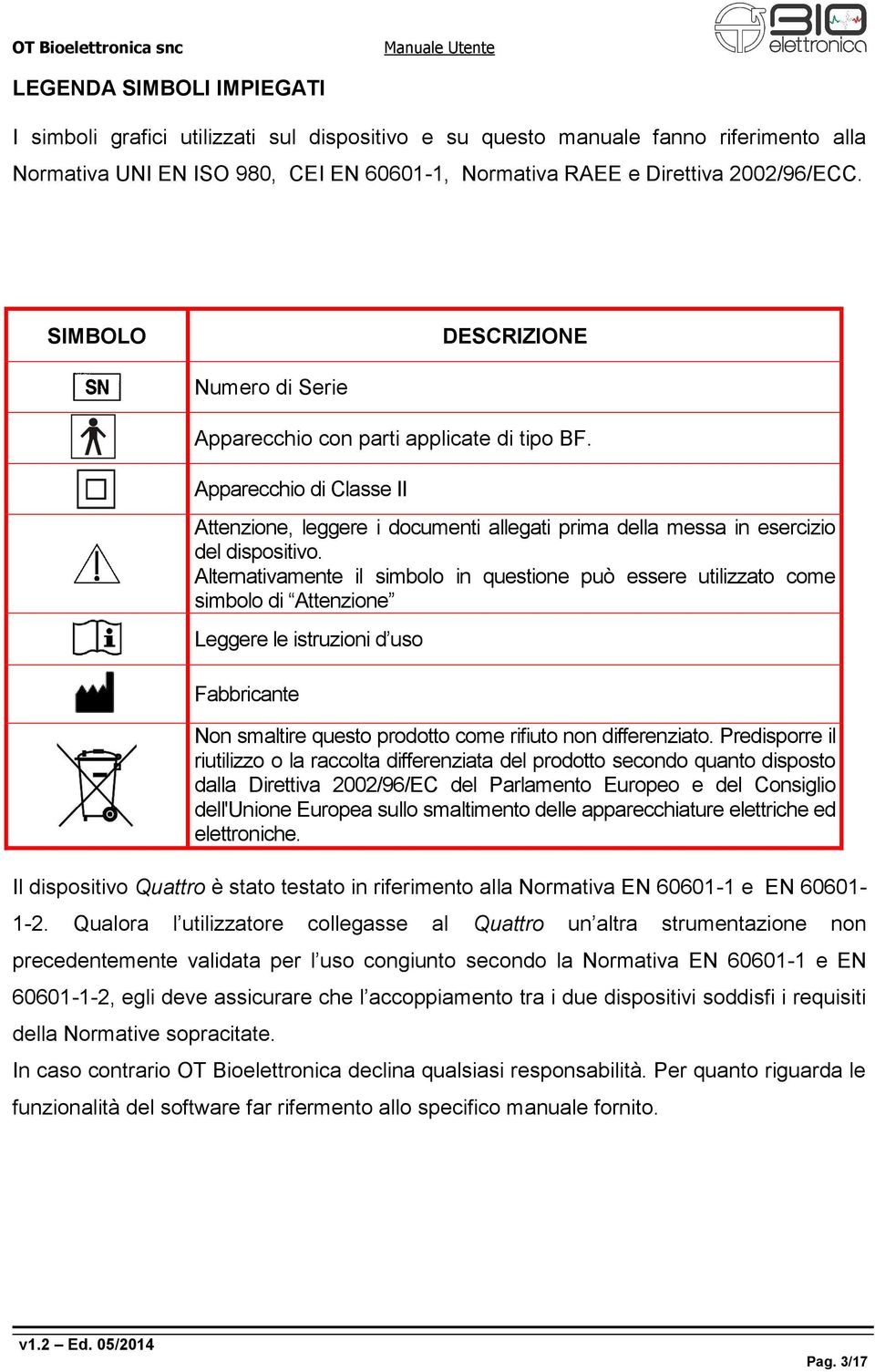 Qualora l utilizzatore collegasse al Quattro un altra strumentazione non precedentemente validata per l uso congiunto secondo la Normativa EN 60601-1 e EN 60601-1-2, egli deve assicurare che l