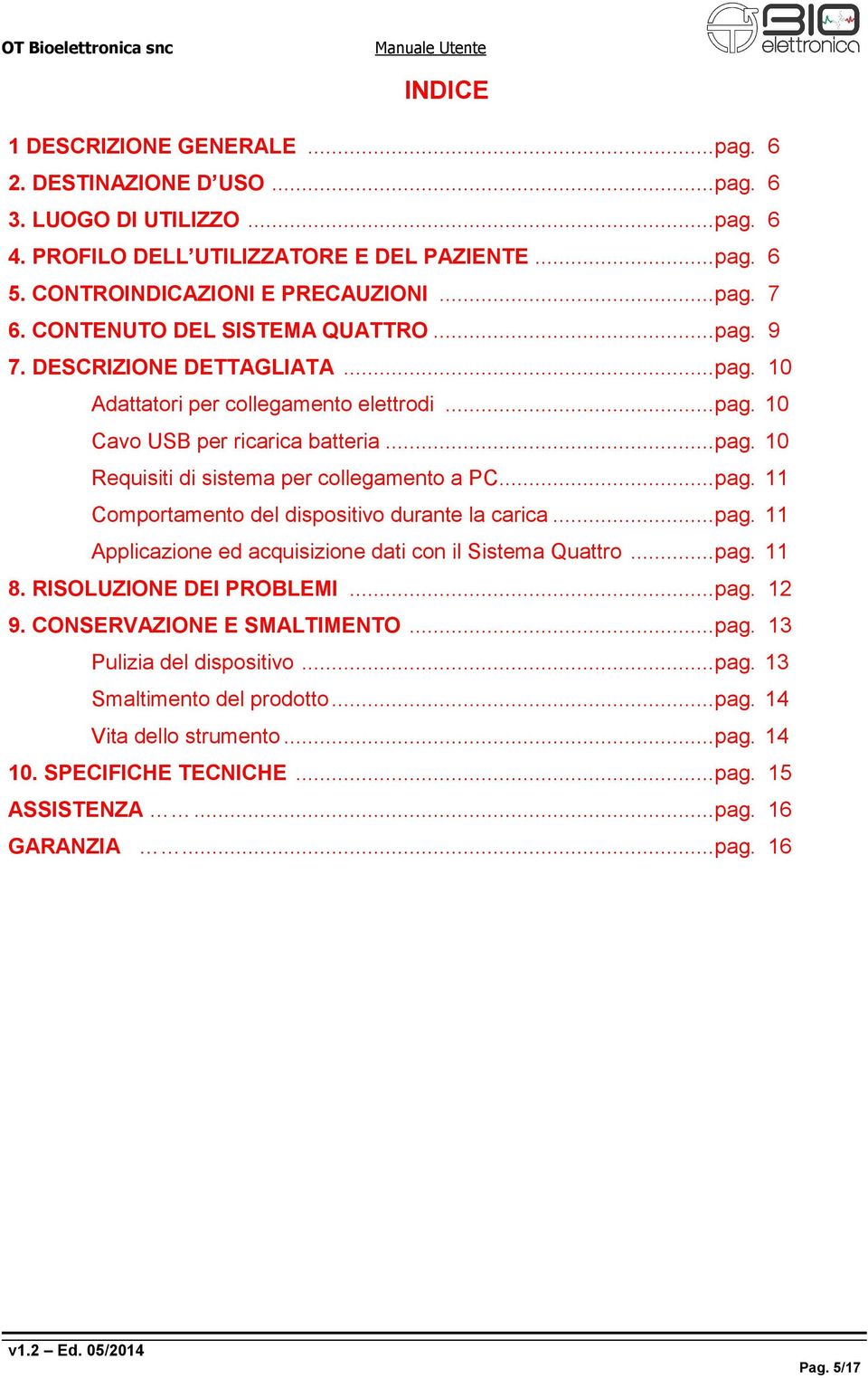 .. pag. 11 Comportamento del dispositivo durante la carica... pag. 11 Applicazione ed acquisizione dati con il Sistema Quattro... pag. 11 8. RISOLUZIONE DEI PROBLEMI... pag. 12 9.