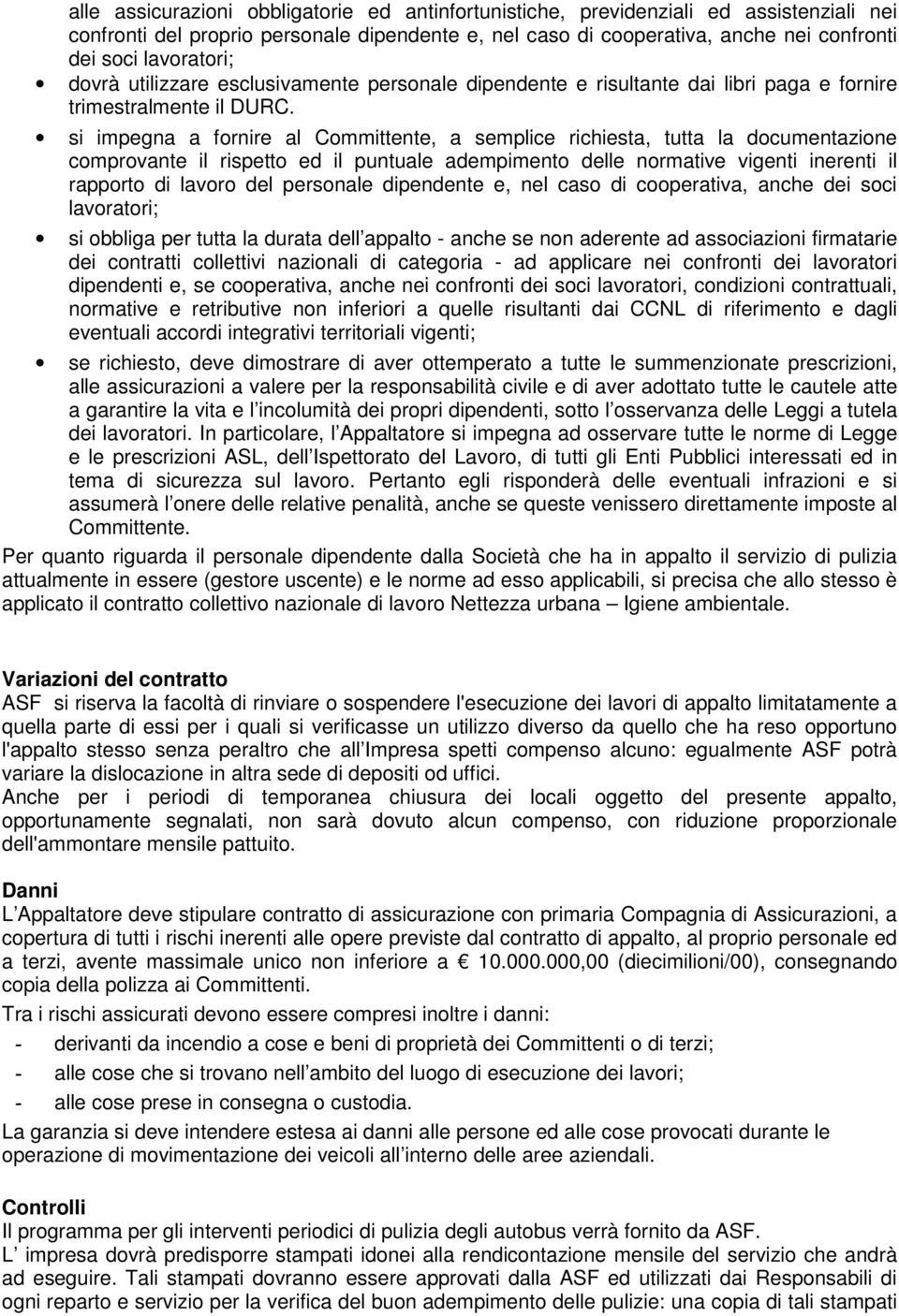 si impegna a fornire al Committente, a semplice richiesta, tutta la documentazione comprovante il rispetto ed il puntuale adempimento delle normative vigenti inerenti il rapporto di lavoro del