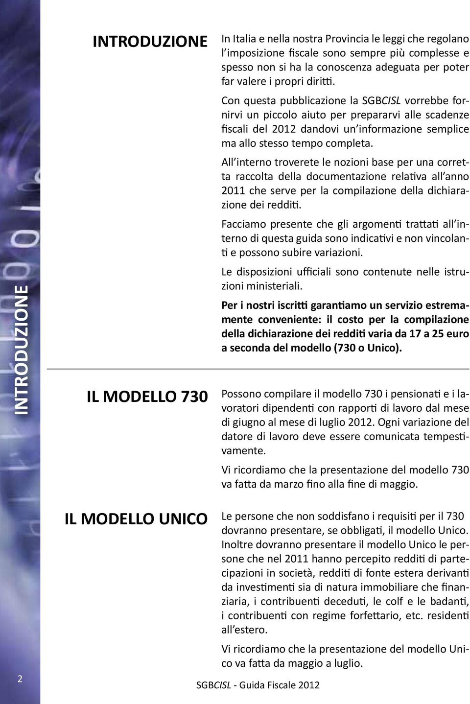 Con questa pubblicazione la SGBCISL vorrebbe fornirvi un piccolo aiuto per prepararvi alle scadenze fiscali del 2012 dandovi un informazione semplice ma allo stesso tempo completa.