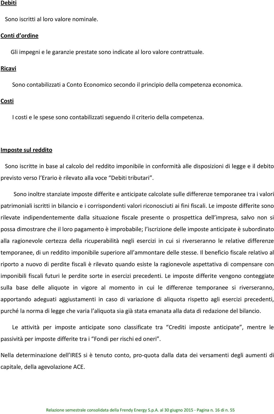 Imposte sul reddito Sono iscritte in base al calcolo del reddito imponibile in conformità alle disposizioni di legge e il debito previsto verso l Erario è rilevato alla voce Debiti tributari.