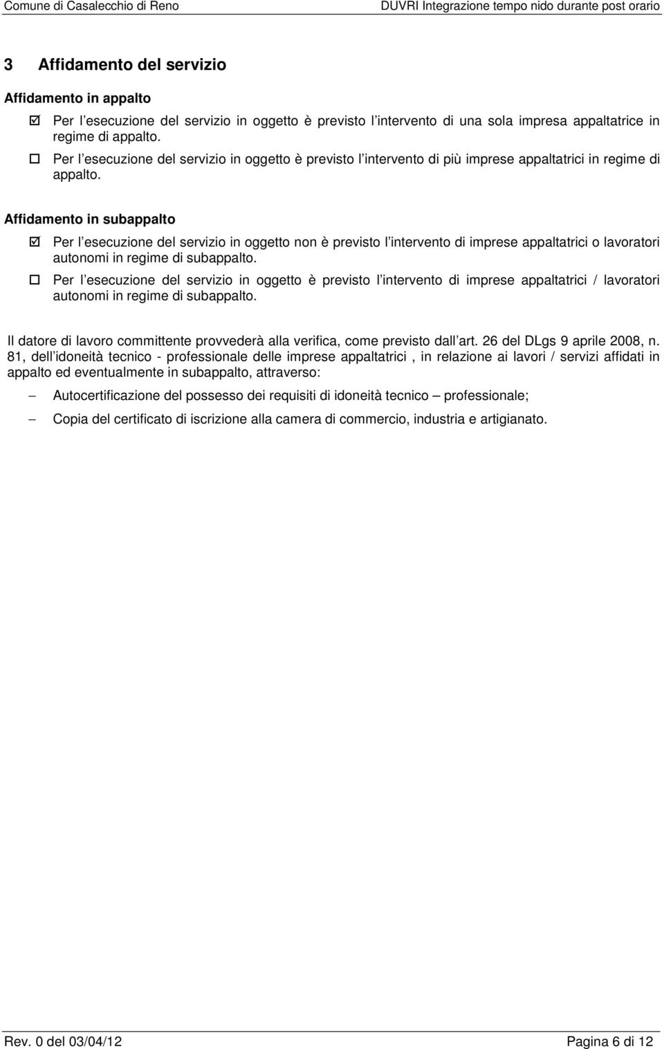 Affidamento in subappalto Per l esecuzione del servizio in oggetto non è previsto l intervento di imprese appaltatrici o lavoratori autonomi in regime di subappalto.