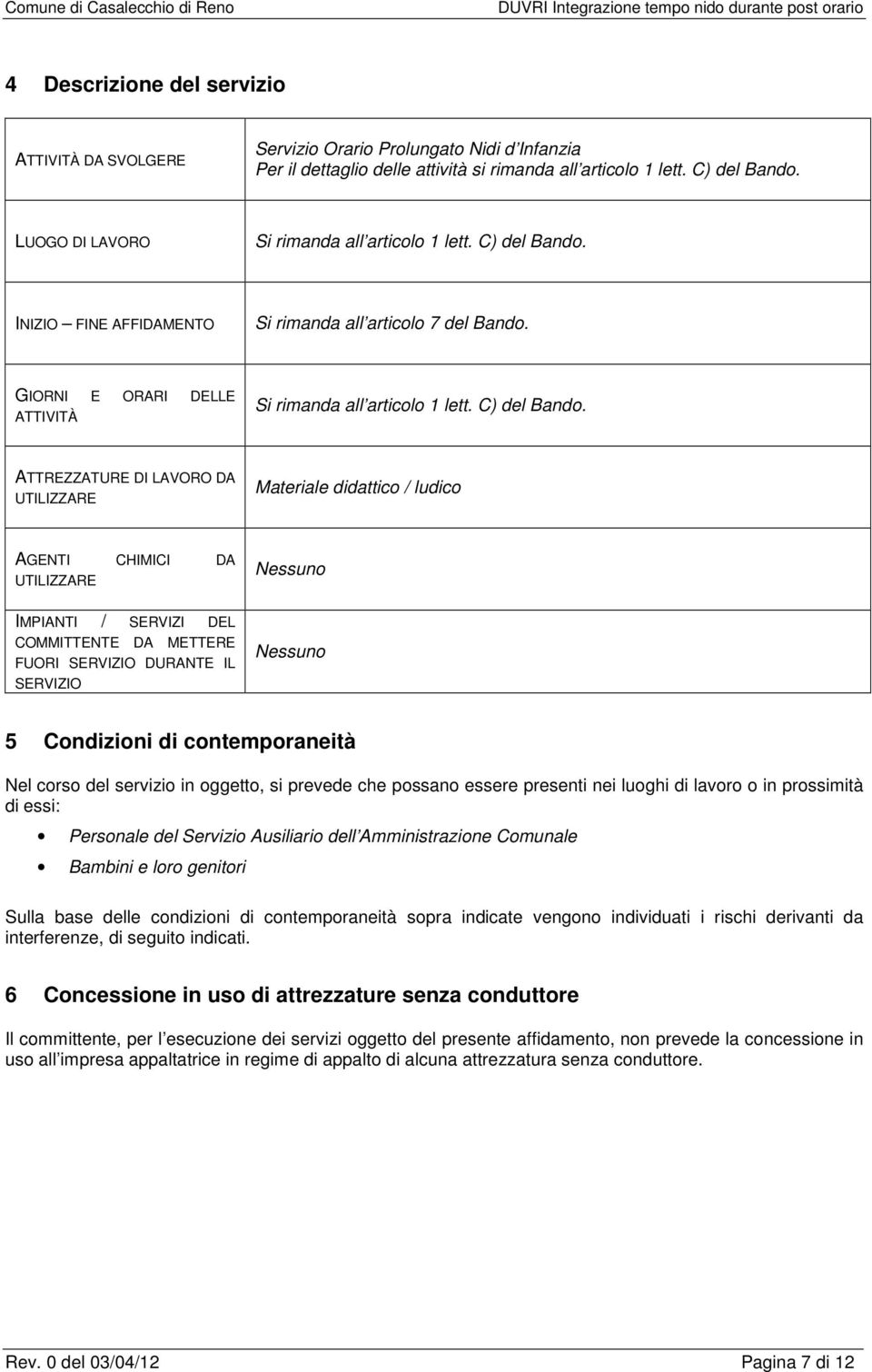 INIZIO FINE AFFIDAMENTO Si rimanda all articolo 7 del Bando. GIORNI E ORARI DELLE ATTIVITÀ Si rimanda all articolo 1 lett. C) del Bando.