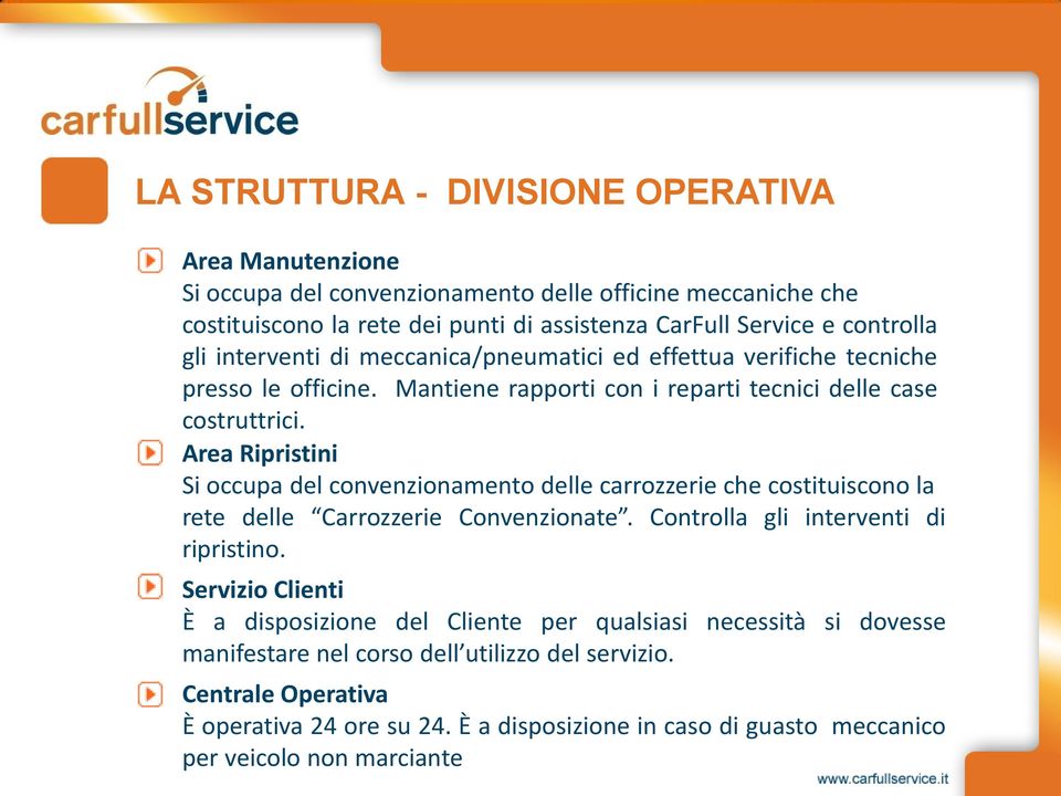 Area Ripristini Si occupa del convenzionamento delle carrozzerie che costituiscono la rete delle Carrozzerie Convenzionate. Controlla gli interventi di ripristino.