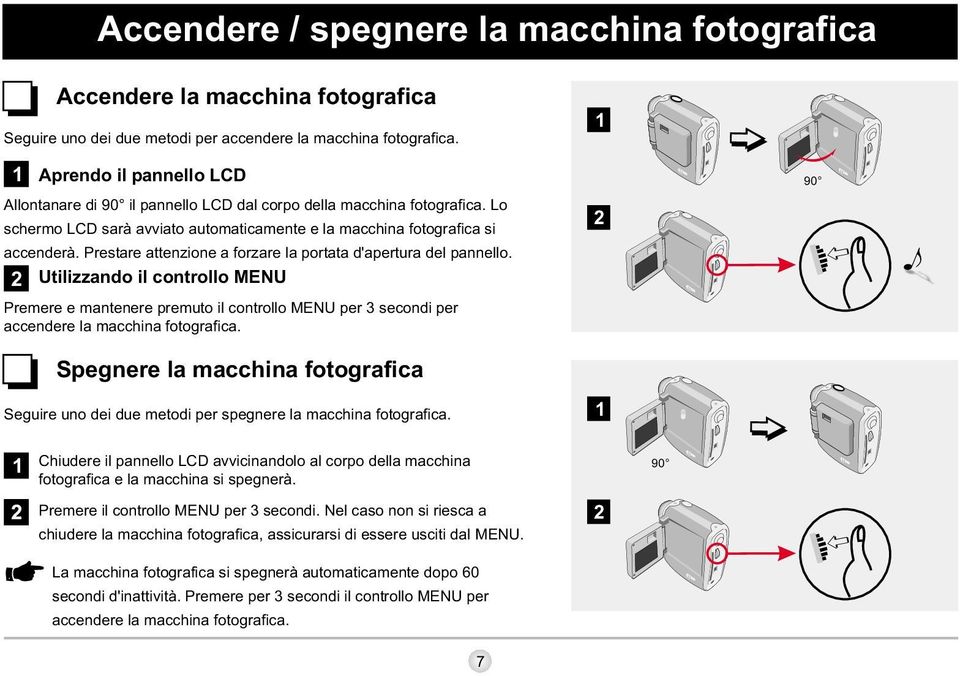 Prestare attenzione a forzare la portata d'apertura del pannello. 2 Utilizzando il controllo MENU Premere e mantenere premuto il controllo MENU per 3 secondi per accendere la macchina fotografica.