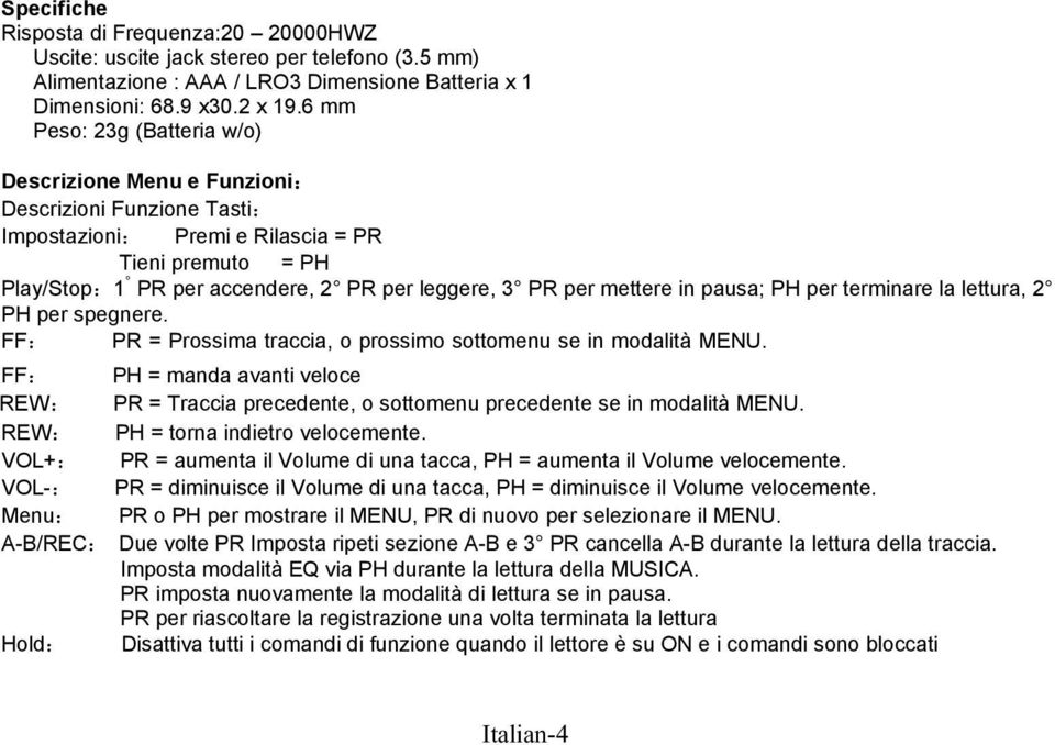 mettere in pausa; PH per terminare la lettura, 2 PH per spegnere. FF: PR = Prossima traccia, o prossimo sottomenu se in modalità MENU.