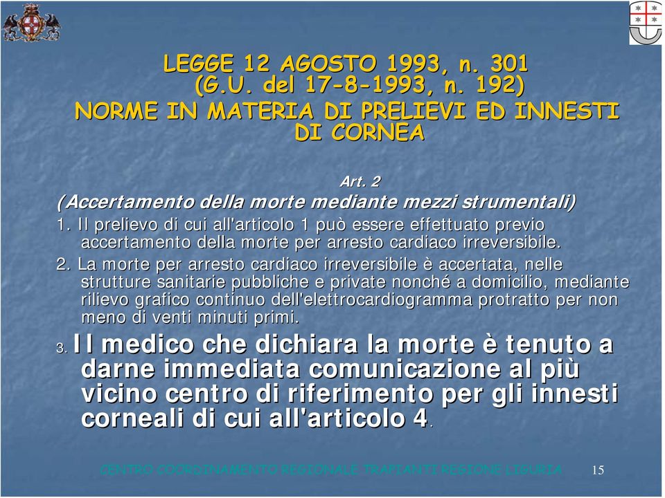 La morte per arresto cardiaco irreversibile è accertata, nelle strutture sanitarie pubbliche e private nonché a domicilio, mediante rilievo grafico continuo dell'elettrocardiogramma