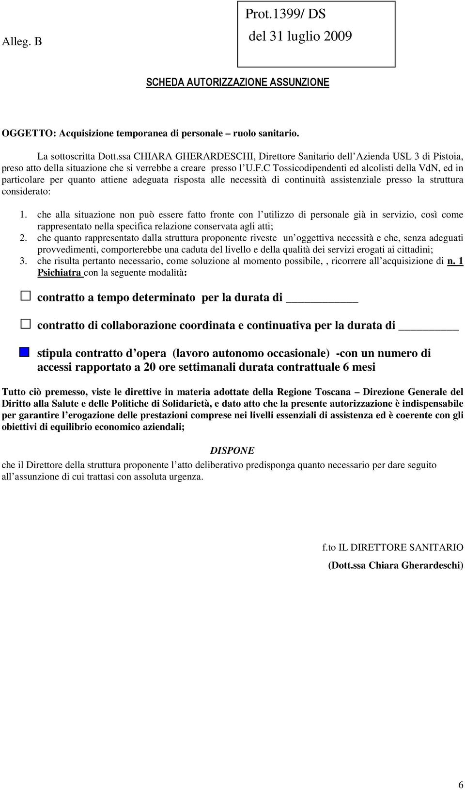 C Tossicodipendenti ed alcolisti della VdN, ed in particolare per quanto attiene adeguata risposta alle necessità di continuità assistenziale presso la struttura considerato: 1.