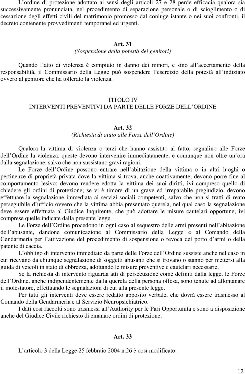 31 (Sospensione della potestà dei genitori) Quando l atto di violenza è compiuto in danno dei minori, e sino all accertamento della responsabilità, il Commissario della Legge può sospendere l