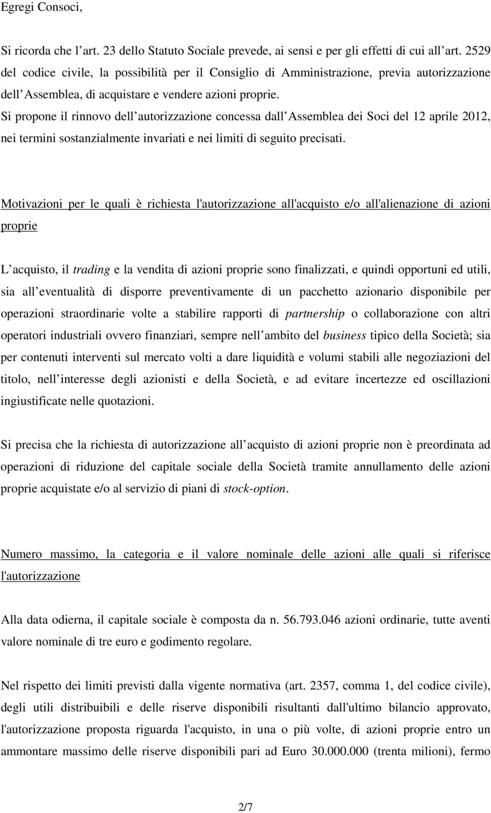 Si propone il rinnovo dell autorizzazione concessa dall Assemblea dei Soci del 12 aprile 2012, nei termini sostanzialmente invariati e nei limiti di seguito precisati.