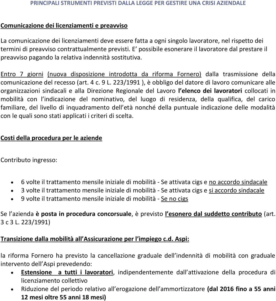 Entro 7 giorni (nuova disposizione introdotta da riforma Fornero) dalla trasmissione della comunicazione del recesso (art. 4 c. 9 L.