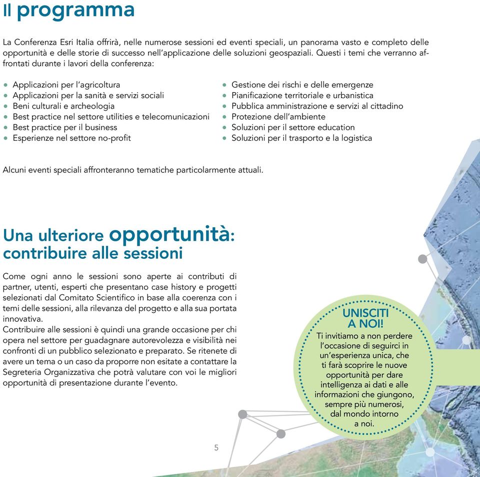 Questi i temi che verranno affrontati durante i lavori della conferenza: Applicazioni per l agricoltura Applicazioni per la sanità e servizi sociali Beni culturali e archeologia Best practice nel