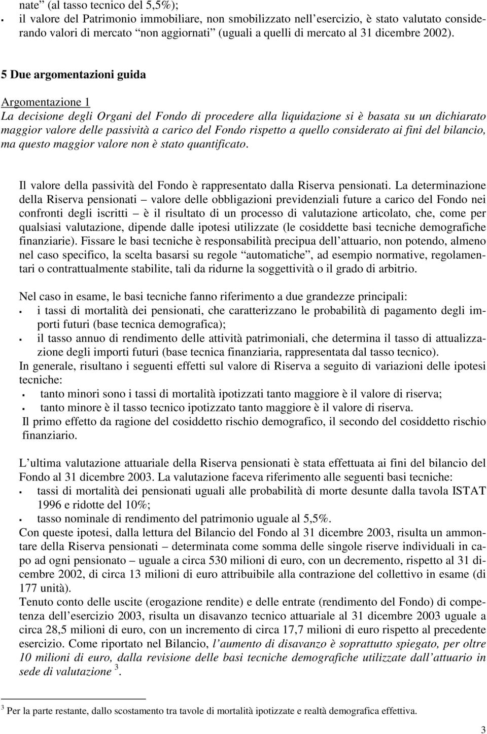 5 Due argomentazioni guida Argomentazione 1 La decisione degli Organi del Fondo di procedere alla liquidazione si è basata su un dichiarato maggior valore delle passività a carico del Fondo rispetto