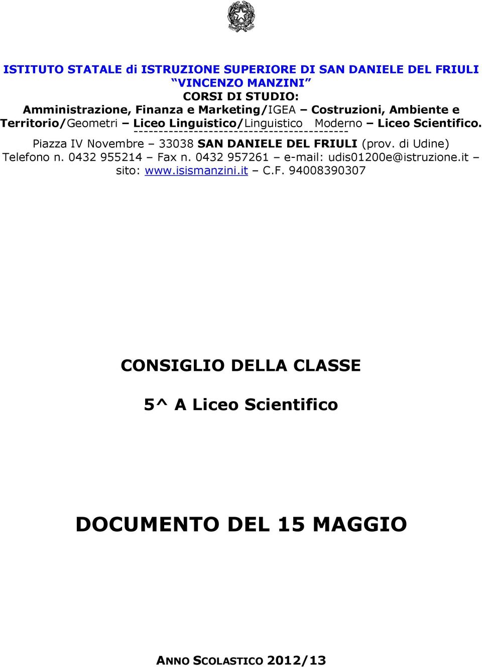 ------------------------------------------- Piazza IV Novembre 33038 SAN DANIELE DEL FRIULI (prov. di Udine) Telefono n. 0432 955214 Fax n.