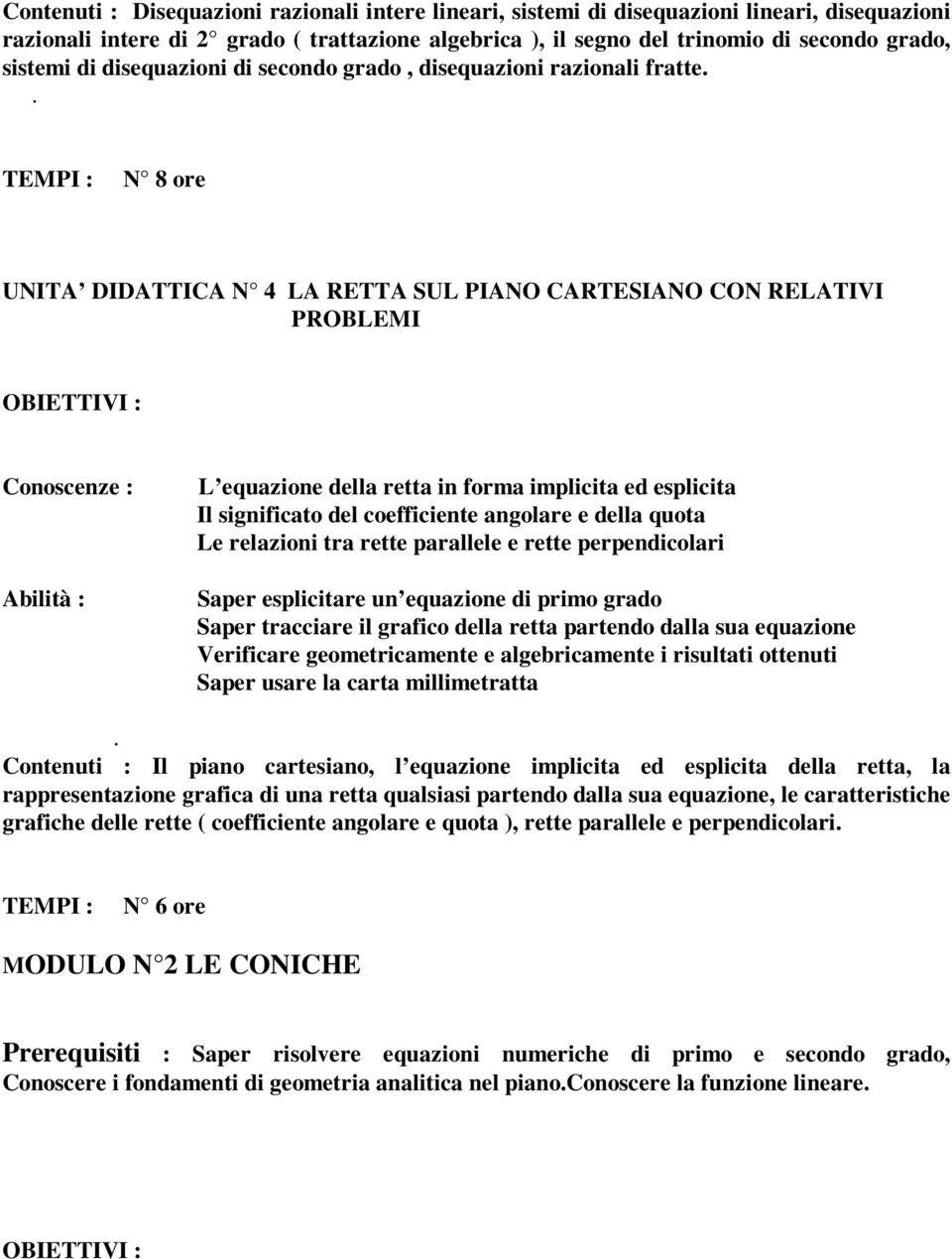 . TEMPI : N 8 ore UNITA DIDATTICA N 4 LA RETTA SUL PIANO CARTESIANO CON RELATIVI PROBLEMI L equazione della retta in forma implicita ed esplicita Il significato del coefficiente angolare e della