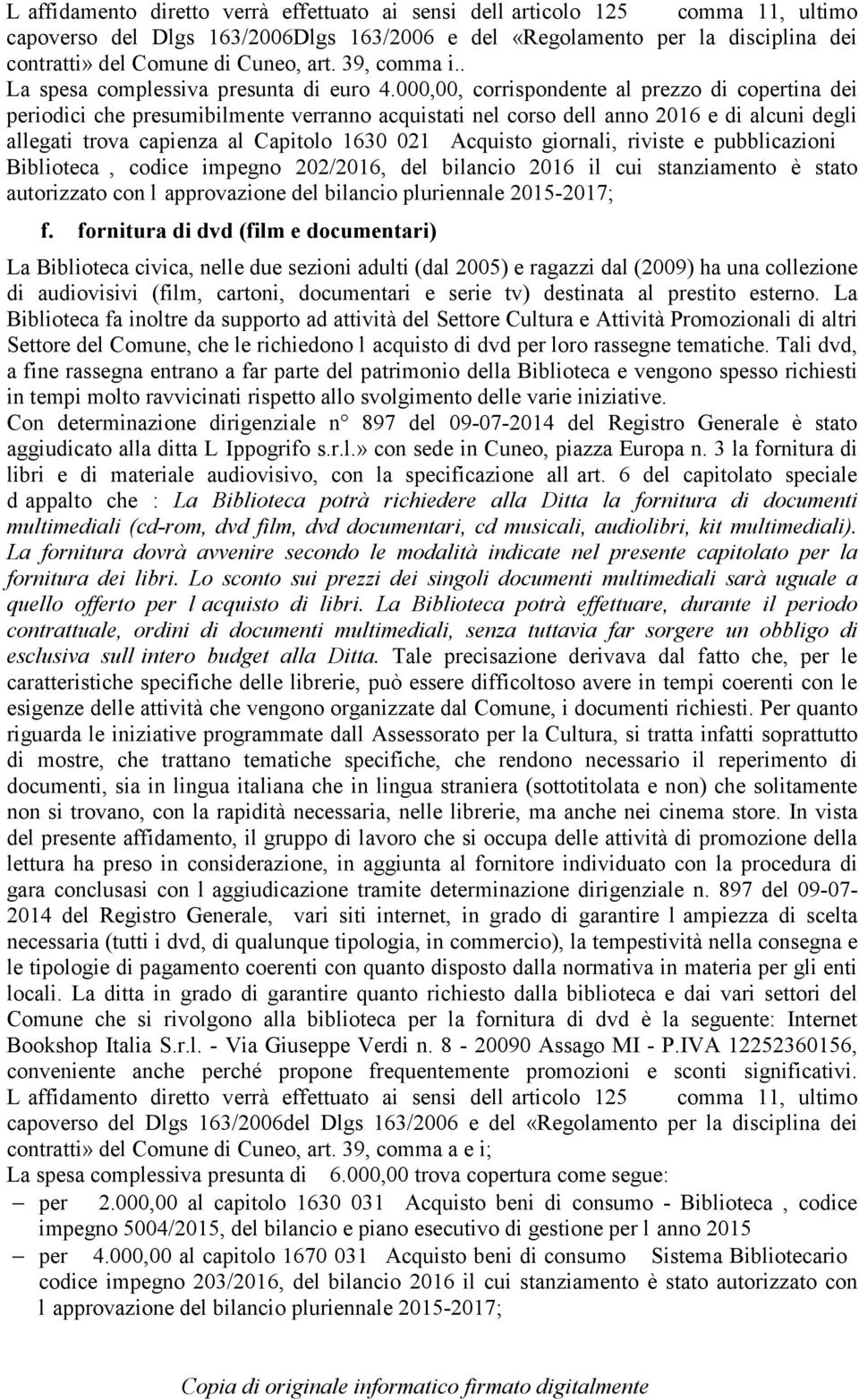 000,00, corrispondente al prezzo di copertina dei periodici che presumibilmente verranno acquistati nel corso dell anno 2016 e di alcuni degli allegati trova capienza al Capitolo 1630 021 Acquisto