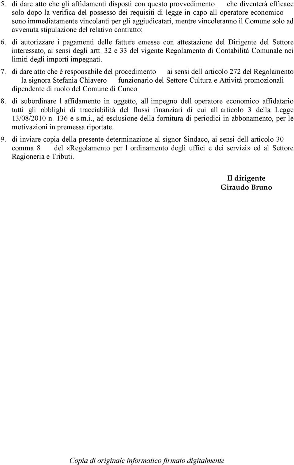 di autorizzare i pagamenti delle fatture emesse con attestazione del Dirigente del Settore interessato, ai sensi degli artt.