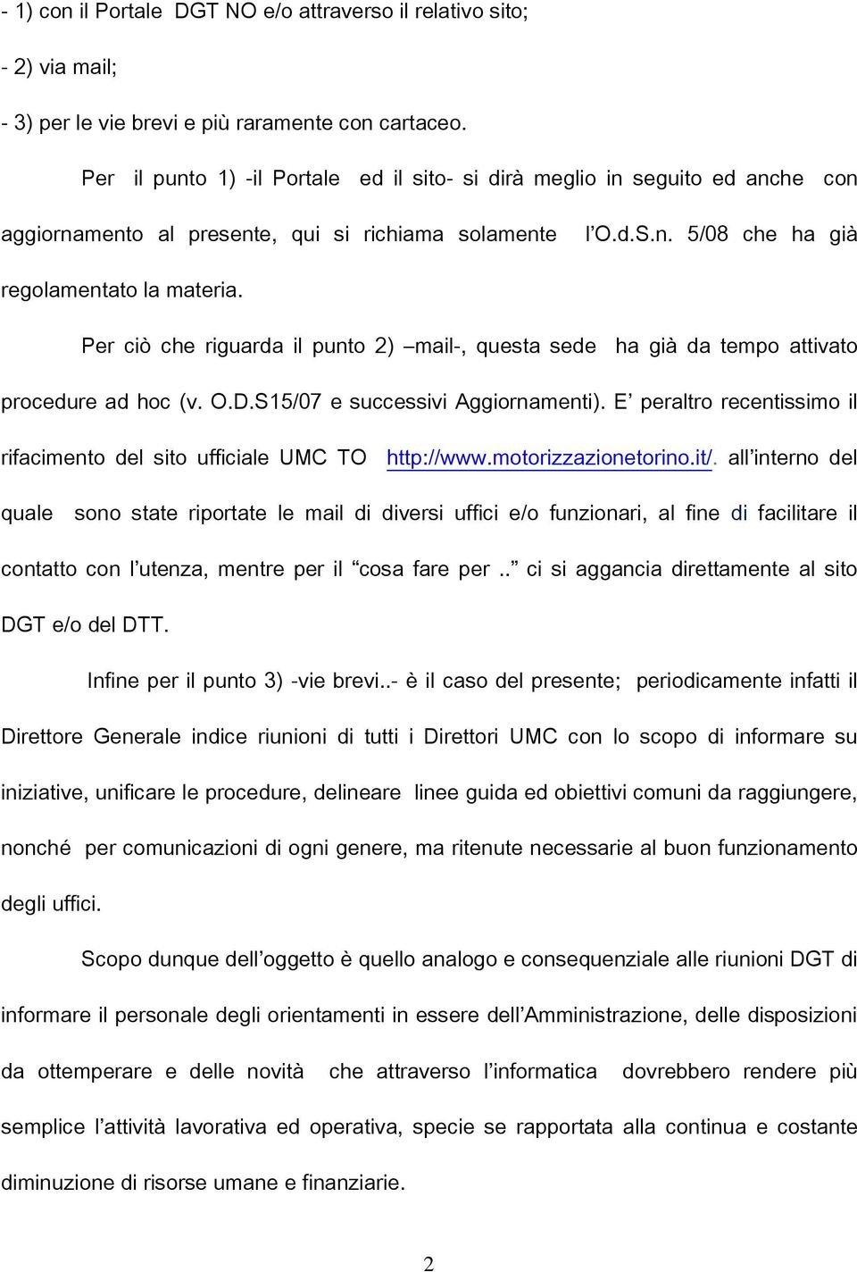 Per ciò che riguarda il punto 2) mail-, questa sede ha già da tempo attivato procedure ad hoc (v. O.D.S15/07 e successivi Aggiornamenti).