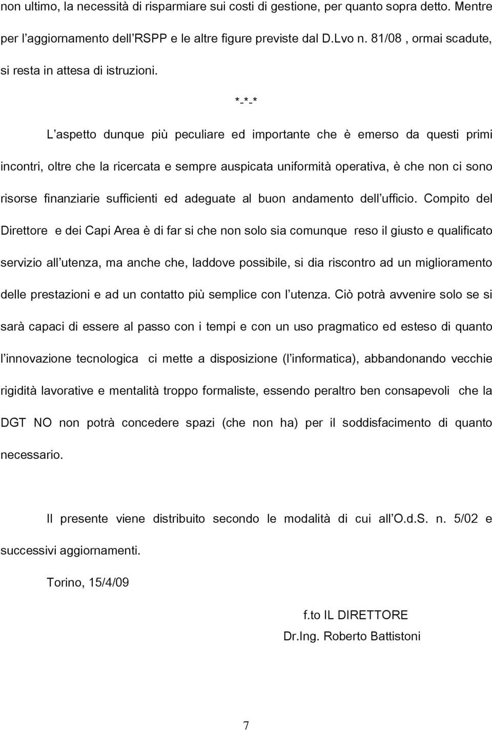 *-*-* L aspetto dunque più peculiare ed importante che è emerso da questi primi incontri, oltre che la ricercata e sempre auspicata uniformità operativa, è che non ci sono risorse finanziarie