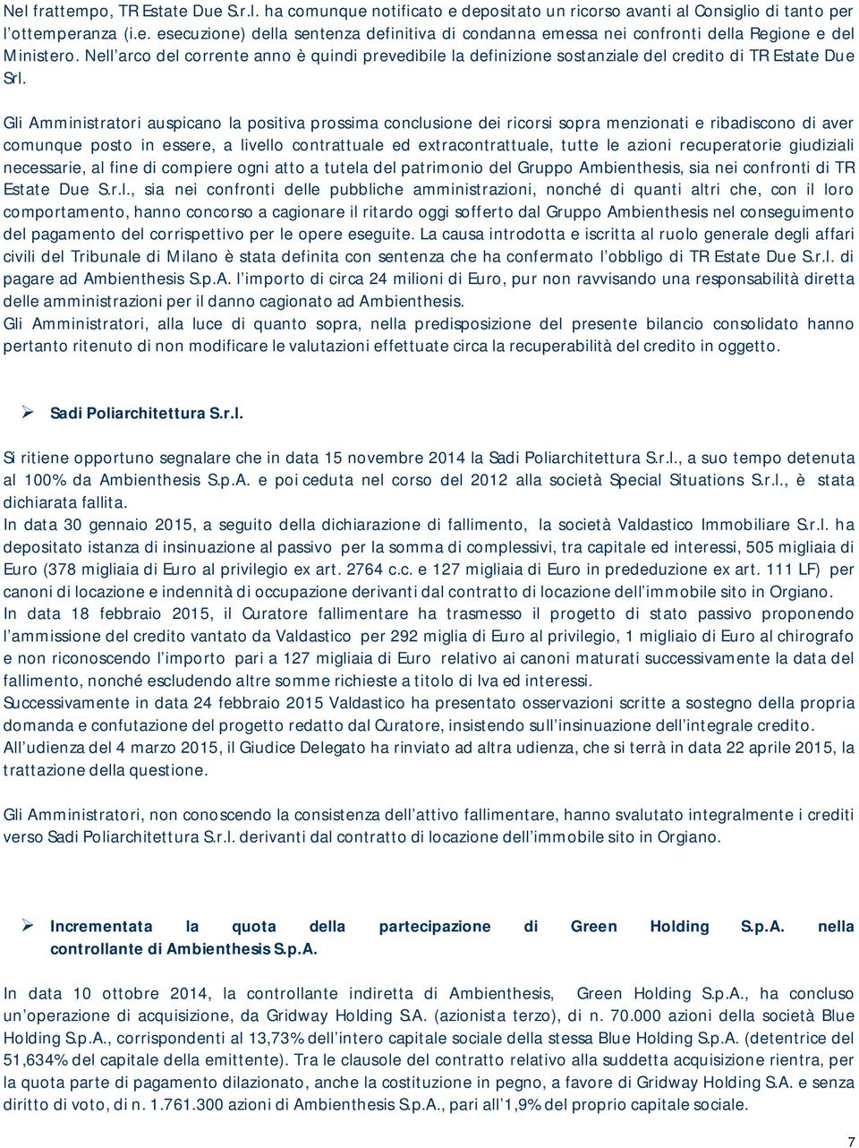 Gli Amministratori auspicano la positiva prossima conclusione dei ricorsi sopra menzionati e ribadiscono di aver comunque posto in essere, a livello contrattuale ed extracontrattuale, tutte le azioni