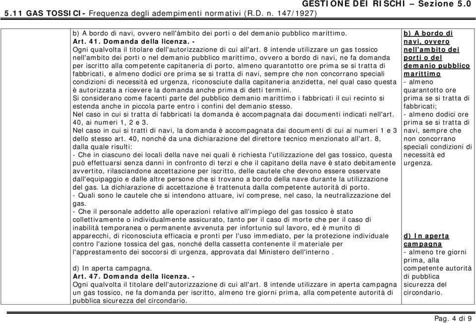 8 intende utilizzare un gas tossico nell'ambito dei porti o nel demanio pubblico marittimo, ovvero a bordo di navi, ne fa domanda per iscritto alla competente capitaneria di porto, almeno quarantotto