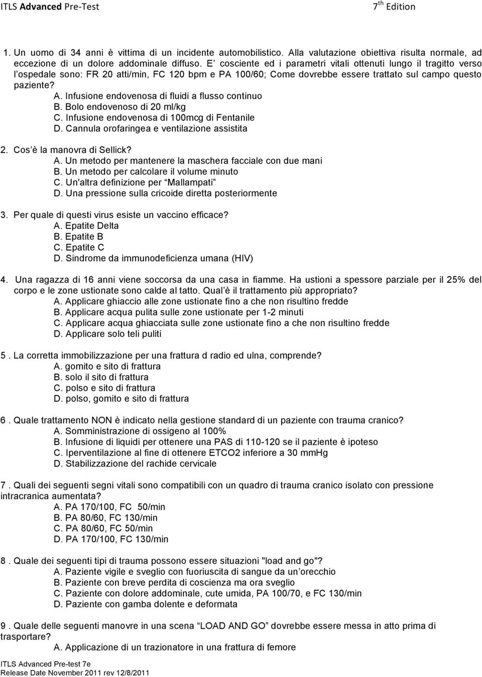 Infusione endovenosa di fluidi a flusso continuo B. Bolo endovenoso di 20 ml/kg C. Infusione endovenosa di 100mcg di Fentanile D. Cannula orofaringea e ventilazione assistita 2.