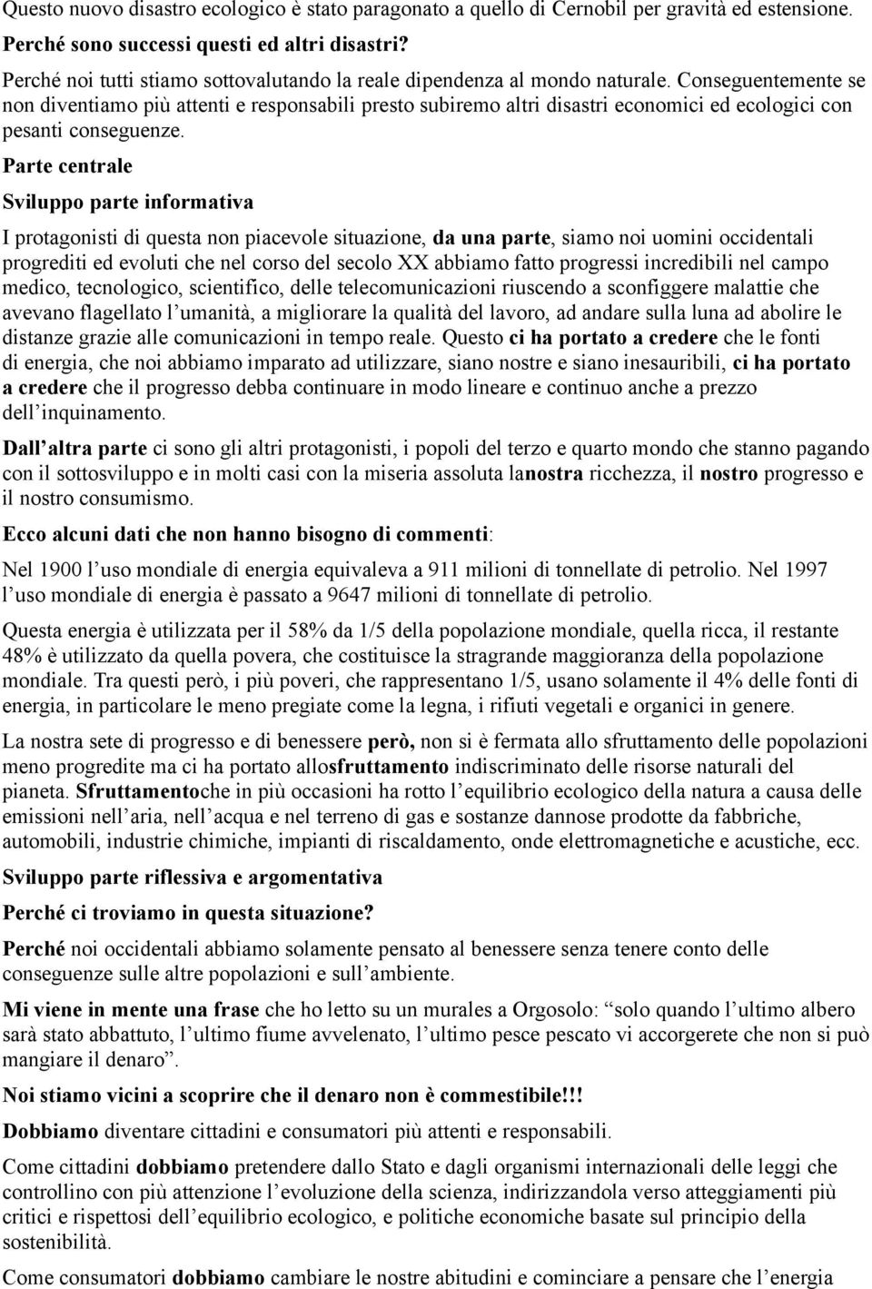 Conseguentemente se non diventiamo più attenti e responsabili presto subiremo altri disastri economici ed ecologici con pesanti conseguenze.