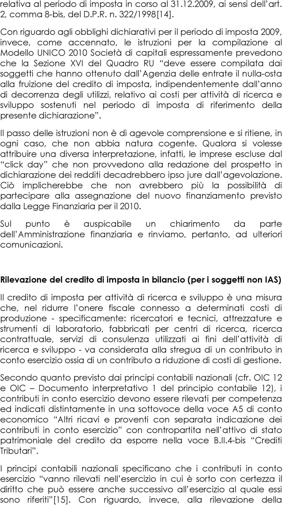 la Sezione XVI del Quadro RU deve essere compilata dai soggetti che hanno ottenuto dall Agenzia delle entrate il nulla-osta alla fruizione del credito di imposta, indipendentemente dall anno di