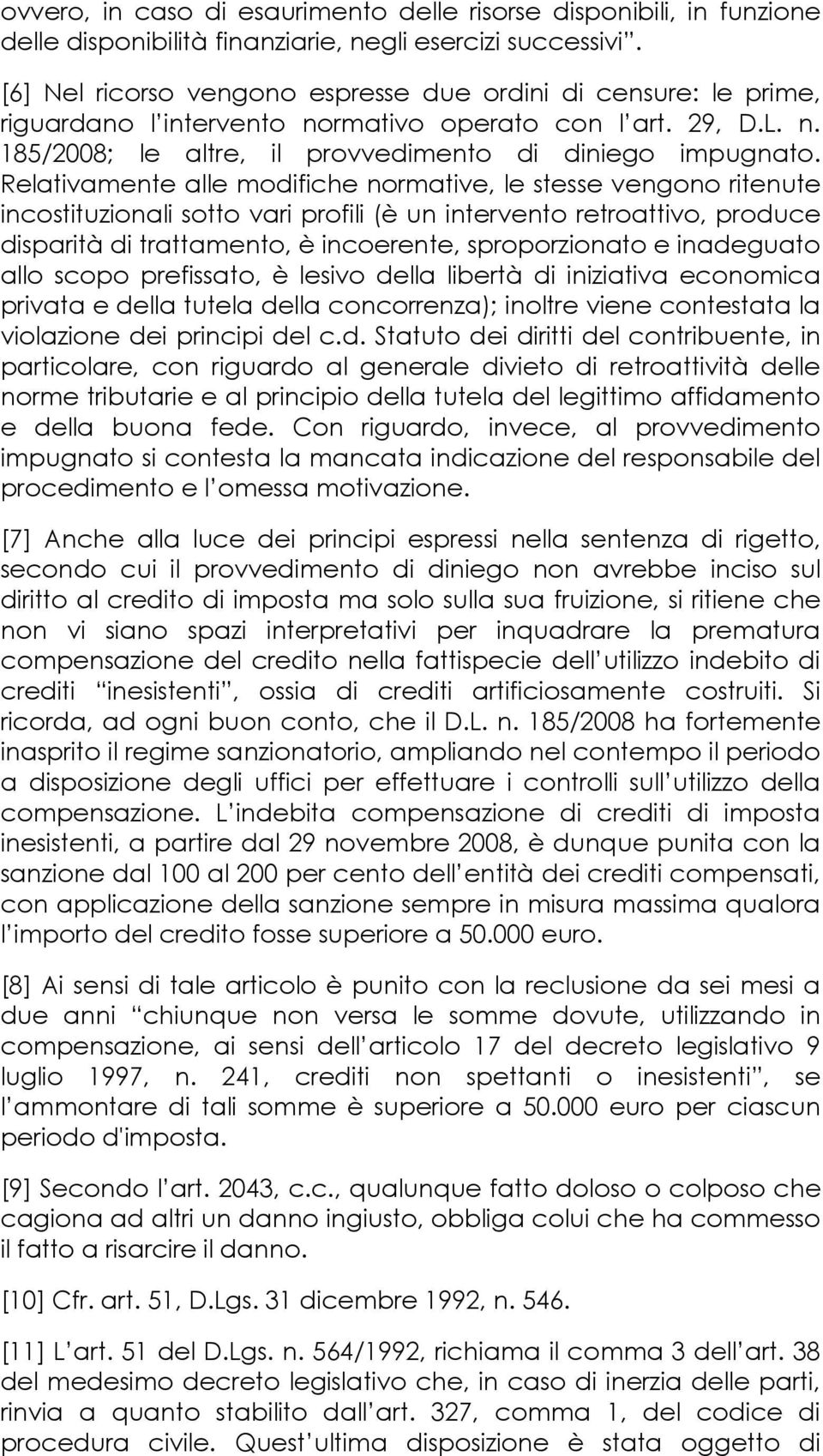 Relativamente alle modifiche normative, le stesse vengono ritenute incostituzionali sotto vari profili (è un intervento retroattivo, produce disparità di trattamento, è incoerente, sproporzionato e