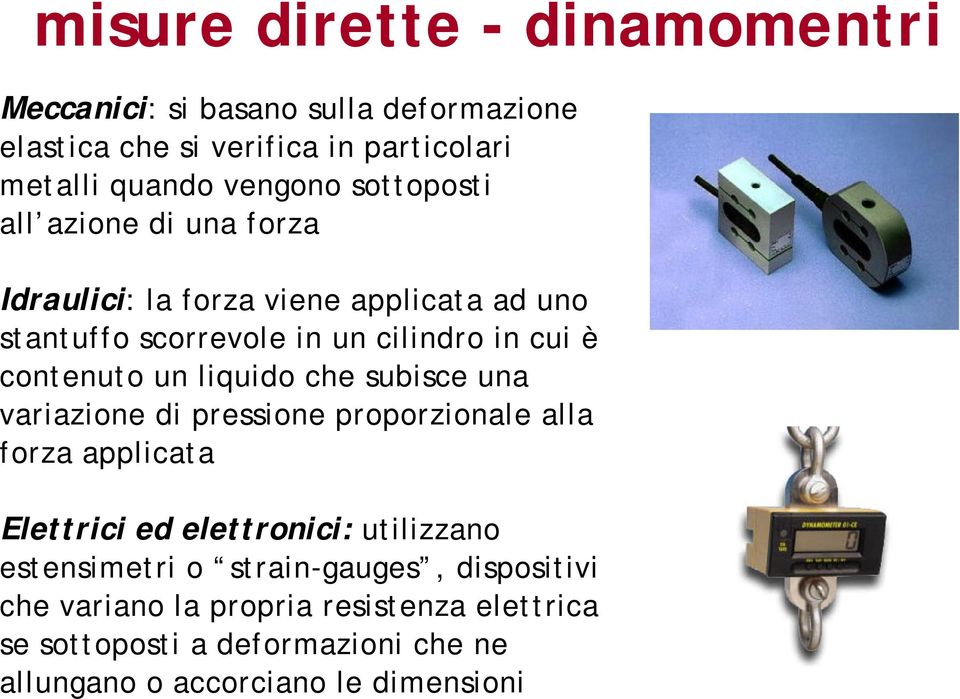 liquido che subisce una variazione di pressione proporzionale alla forza applicata Elettrici ed elettronici: utilizzano estensimetri o