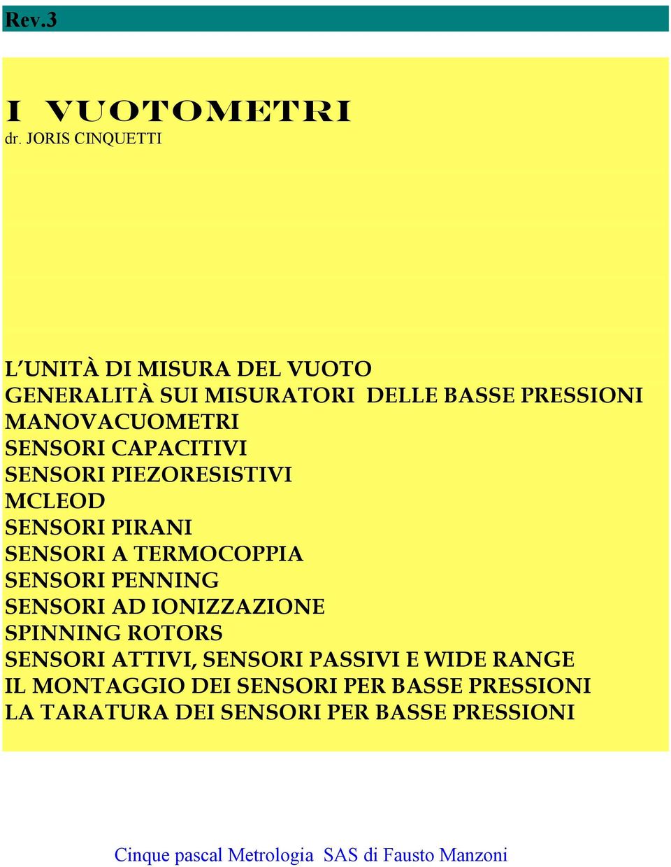 SENSORI CAPACITIVI SENSORI PIEZORESISTIVI MCLEOD SENSORI PIRANI SENSORI A TERMOCOPPIA SENSORI PENNING SENSORI AD