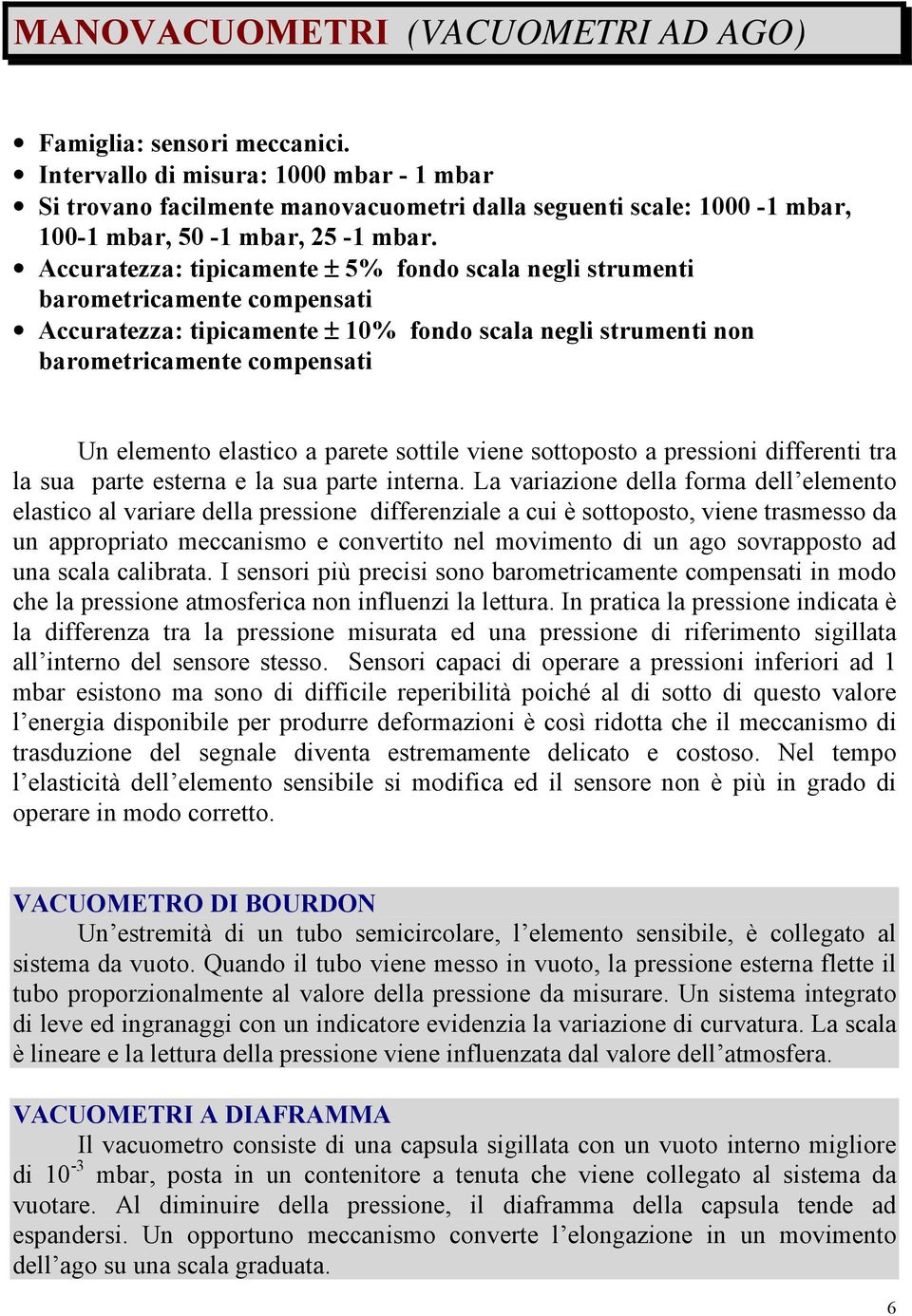 Accuratezza: tipicamente ± 5% fondo scala negli strumenti barometricamente compensati Accuratezza: tipicamente ± 10% fondo scala negli strumenti non barometricamente compensati Un elemento elastico a