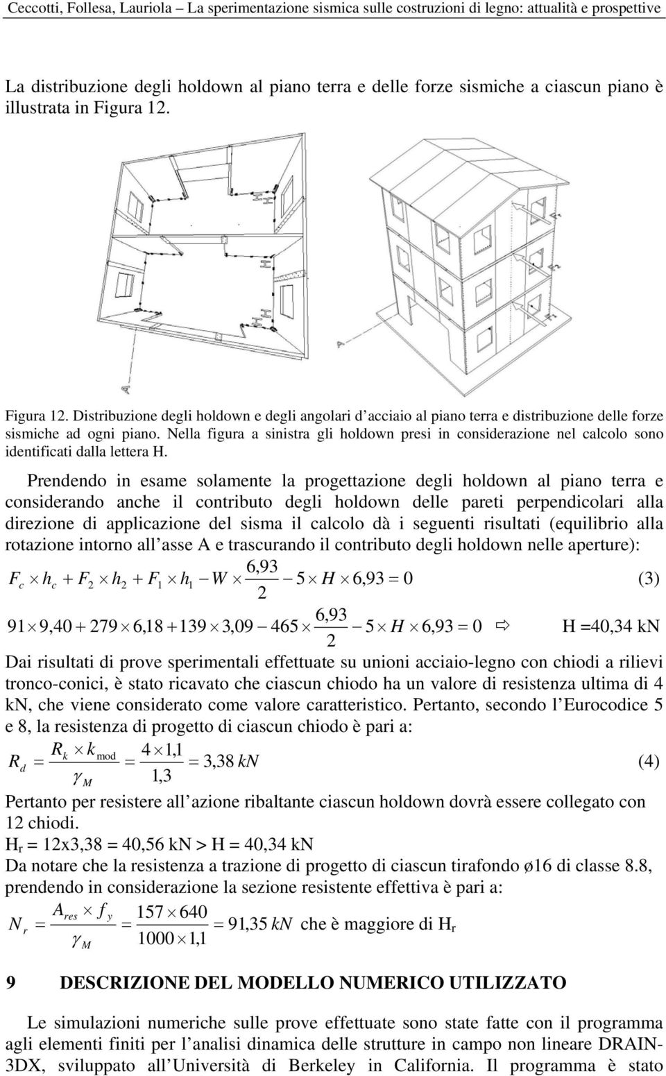 Nella figura a sinistra gli holdown presi in considerazione nel calcolo sono identificati dalla lettera H.