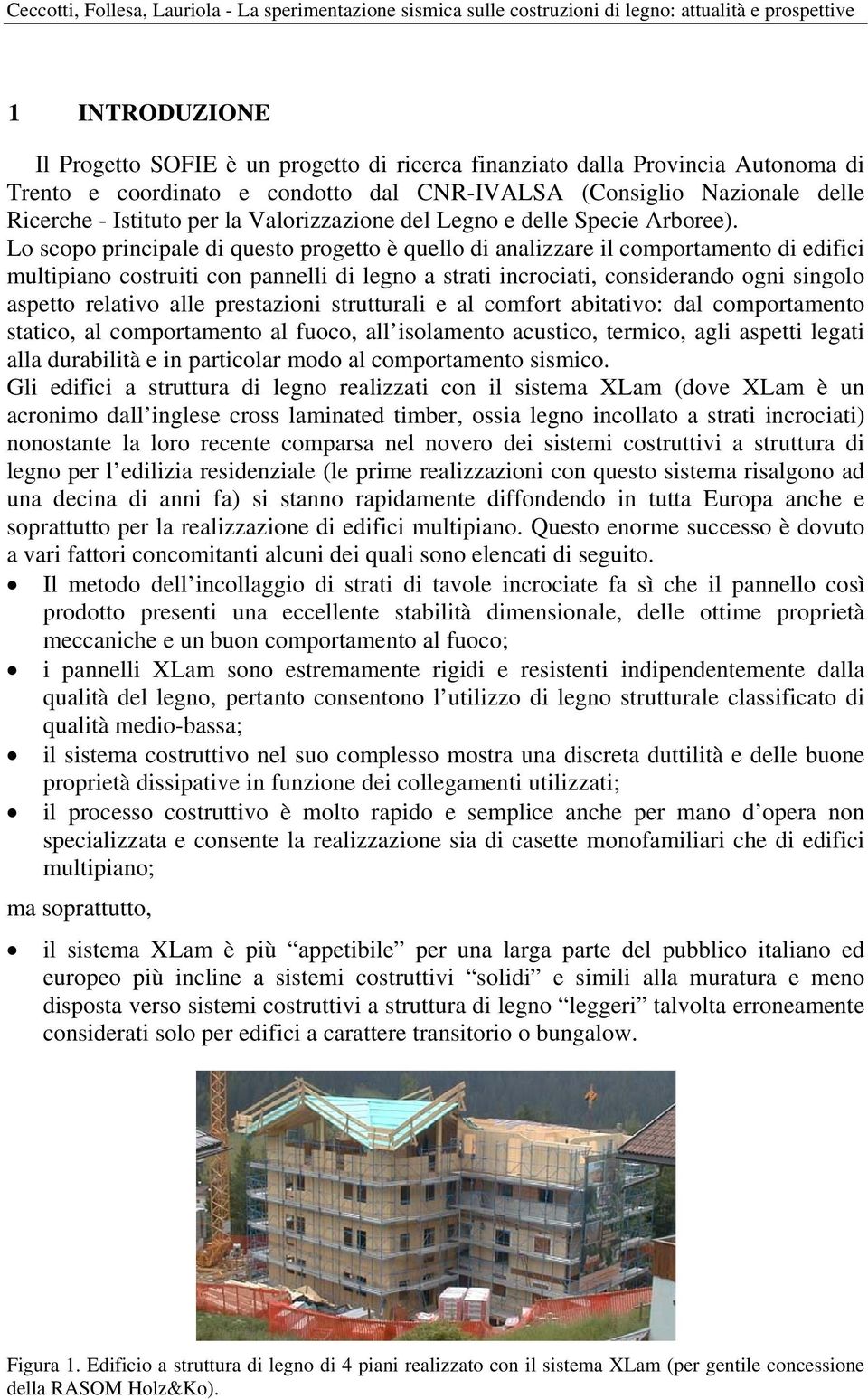 Lo scopo principale di questo progetto è quello di analizzare il comportamento di edifici multipiano costruiti con pannelli di legno a strati incrociati, considerando ogni singolo aspetto relativo