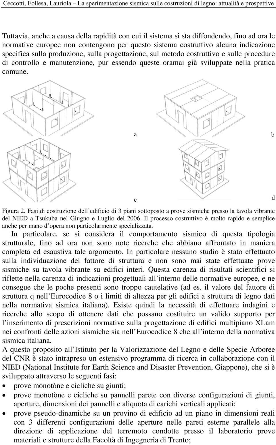 Fasi di costruzione dell edificio di 3 piani sottoposto a prove sismiche presso la tavola vibrante del NIED a Tsukuba nel Giugno e Luglio del 2006.