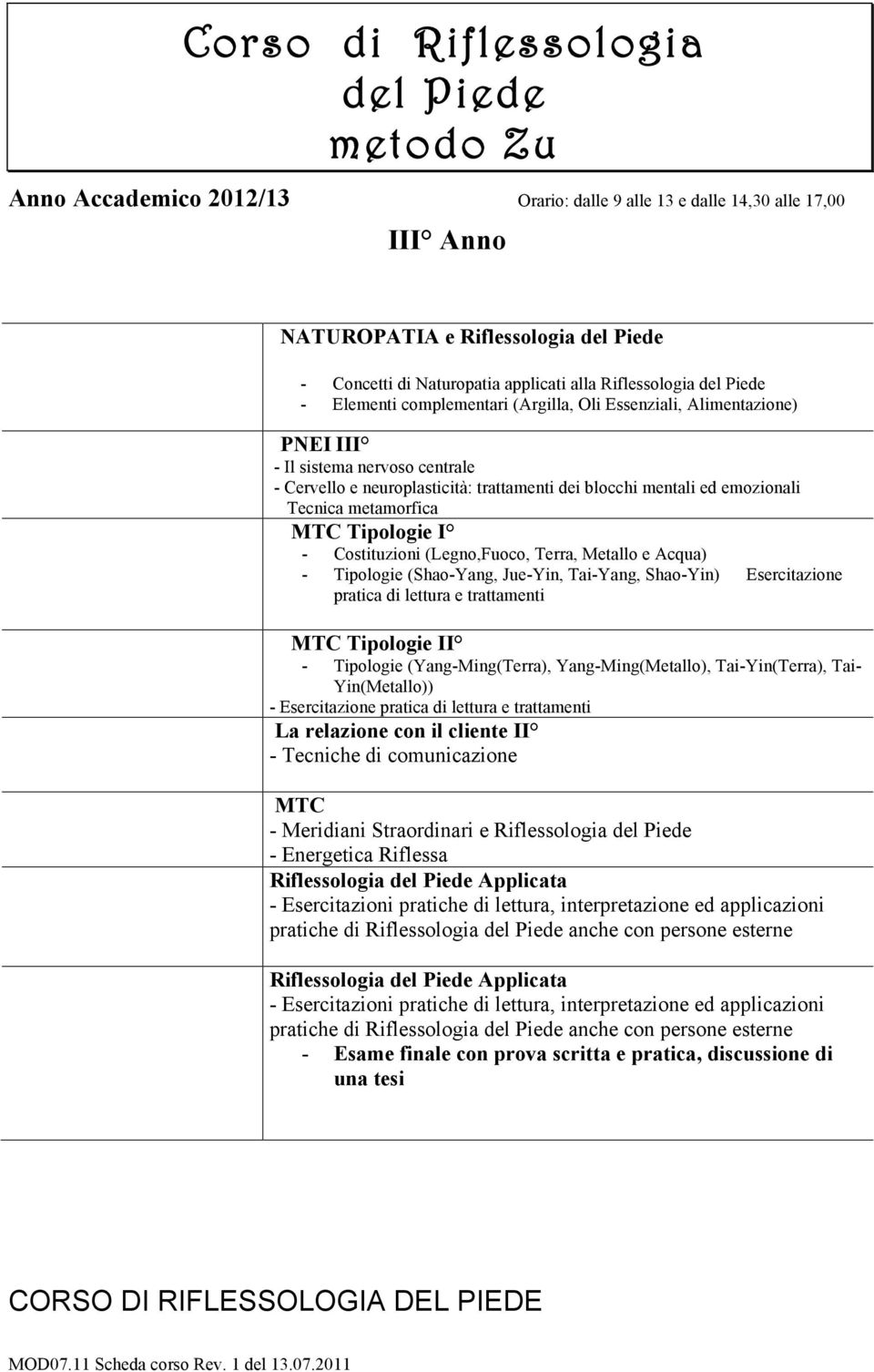 emozionali Tecnica metamorfica MTC Tipologie I - Costituzioni (Legno,Fuoco, Terra, Metallo e Acqua) - Tipologie (Shao-Yang, Jue-Yin, Tai-Yang, Shao-Yin) Esercitazione pratica di lettura e trattamenti