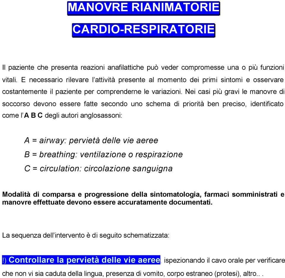 Nei casi più gravi le manovre di soccorso devono essere fatte secondo uno schema di priorità ben preciso, identificato come l A B C degli autori anglosassoni: A = airway: pervietà delle vie aeree B =