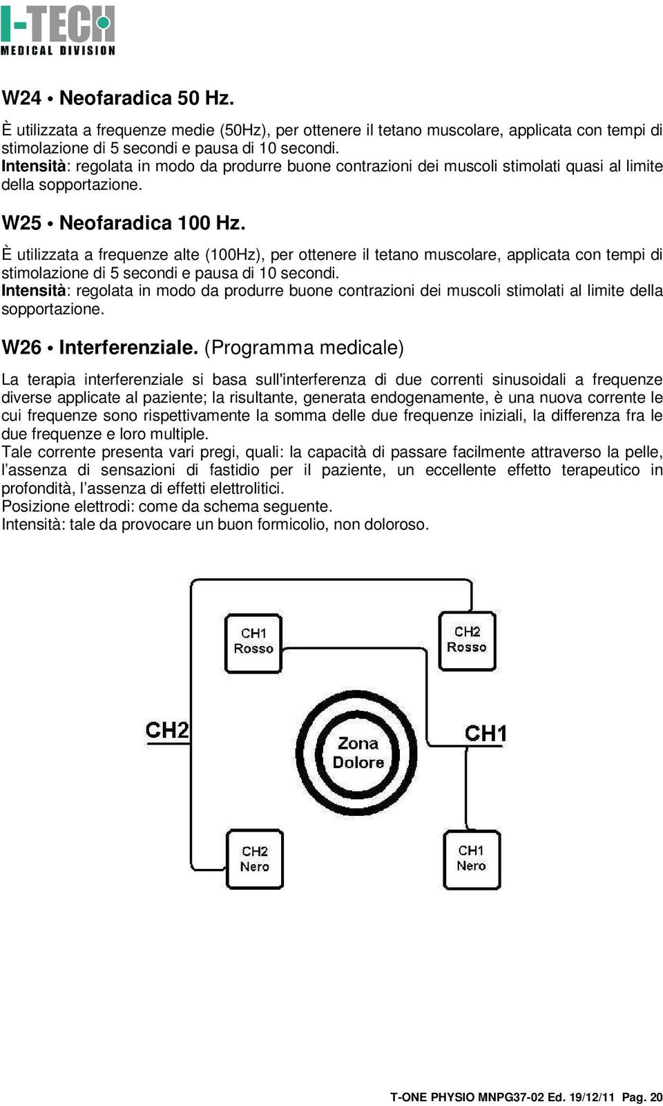 È utilizzata a frequenze alte (100Hz), per ottenere il tetano muscolare, applicata con tempi di stimolazione di 5 secondi e pausa di 10 secondi.