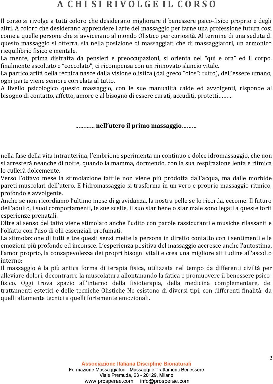 Al termine di una seduta di questo massaggio si otterrà, sia nella posizione di massaggiati che di massaggiatori, un armonico riequilibrio fisico e mentale.