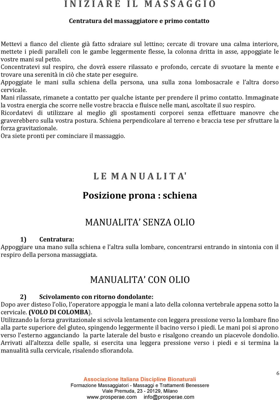 Concentratevi sul respiro, che dovrà essere rilassato e profondo, cercate di svuotare la mente e trovare una serenità in ciò che state per eseguire.