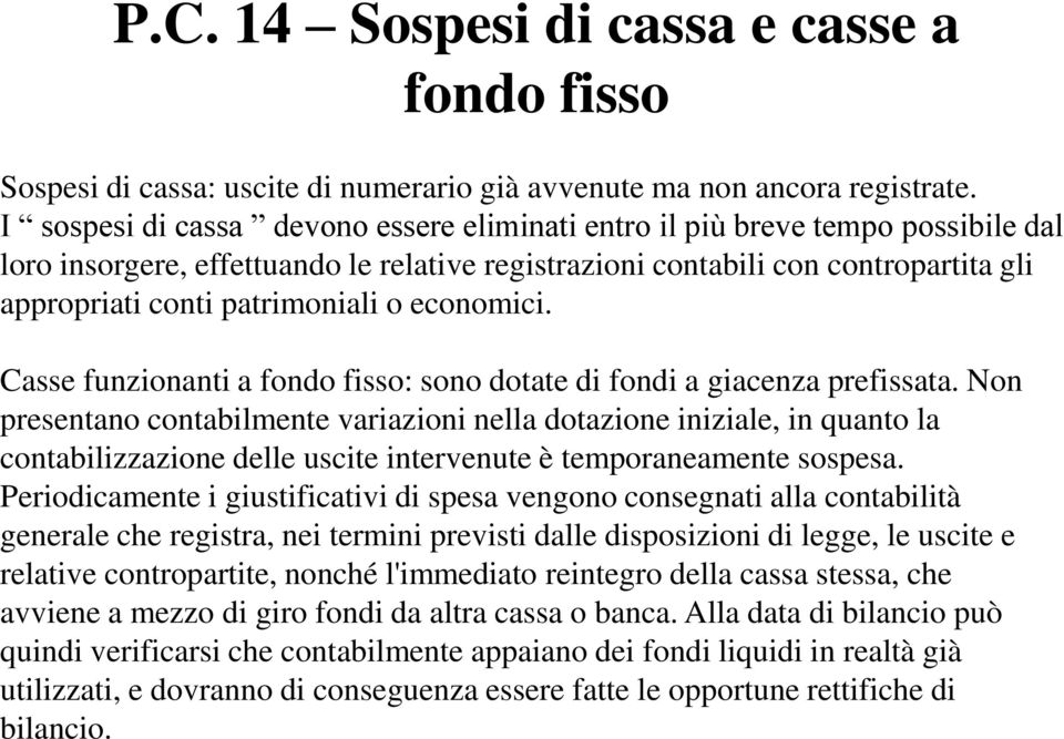 o economici. Casse funzionanti a fondo fisso: sono dotate di fondi a giacenza prefissata.