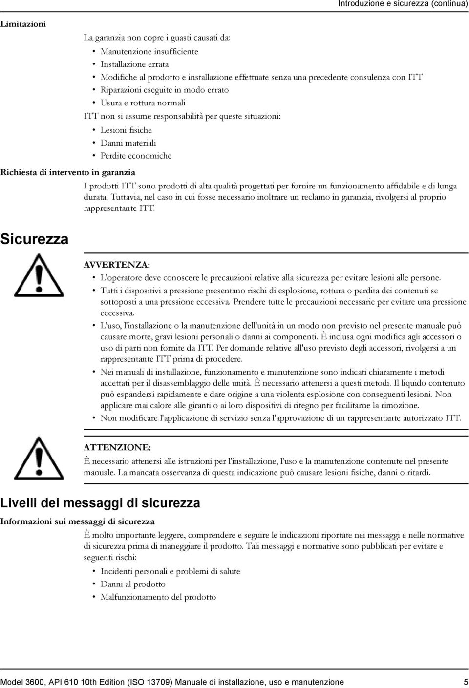 Richiesta di intervento in garanzia I prodotti ITT sono prodotti di alta qualità progettati per fornire un funzionamento affidabile e di lunga durata.