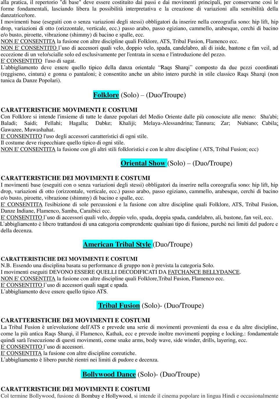 I movimenti base (eseguiti con o senza variazioni degli stessi) obbligatori da inserire nella coreografia sono: hip lift, hip drop, variazioni di otto (orizzontale, verticale, ecc.