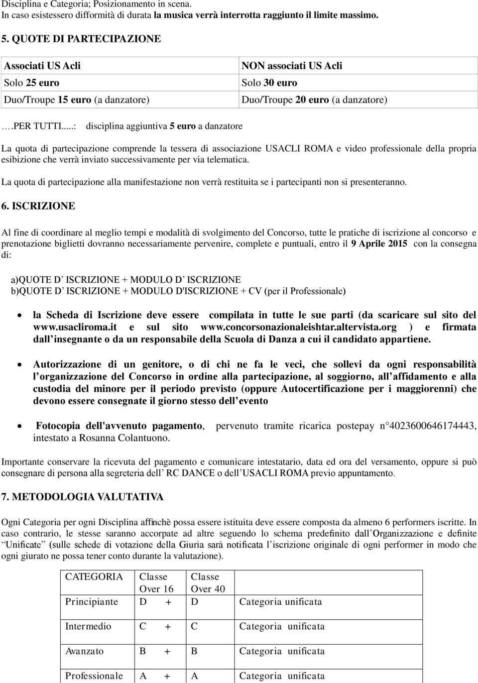 ..: disciplina aggiuntiva 5 euro a danzatore La quota di partecipazione comprende la tessera di associazione USACLI ROMA e video professionale della propria esibizione che verrà inviato