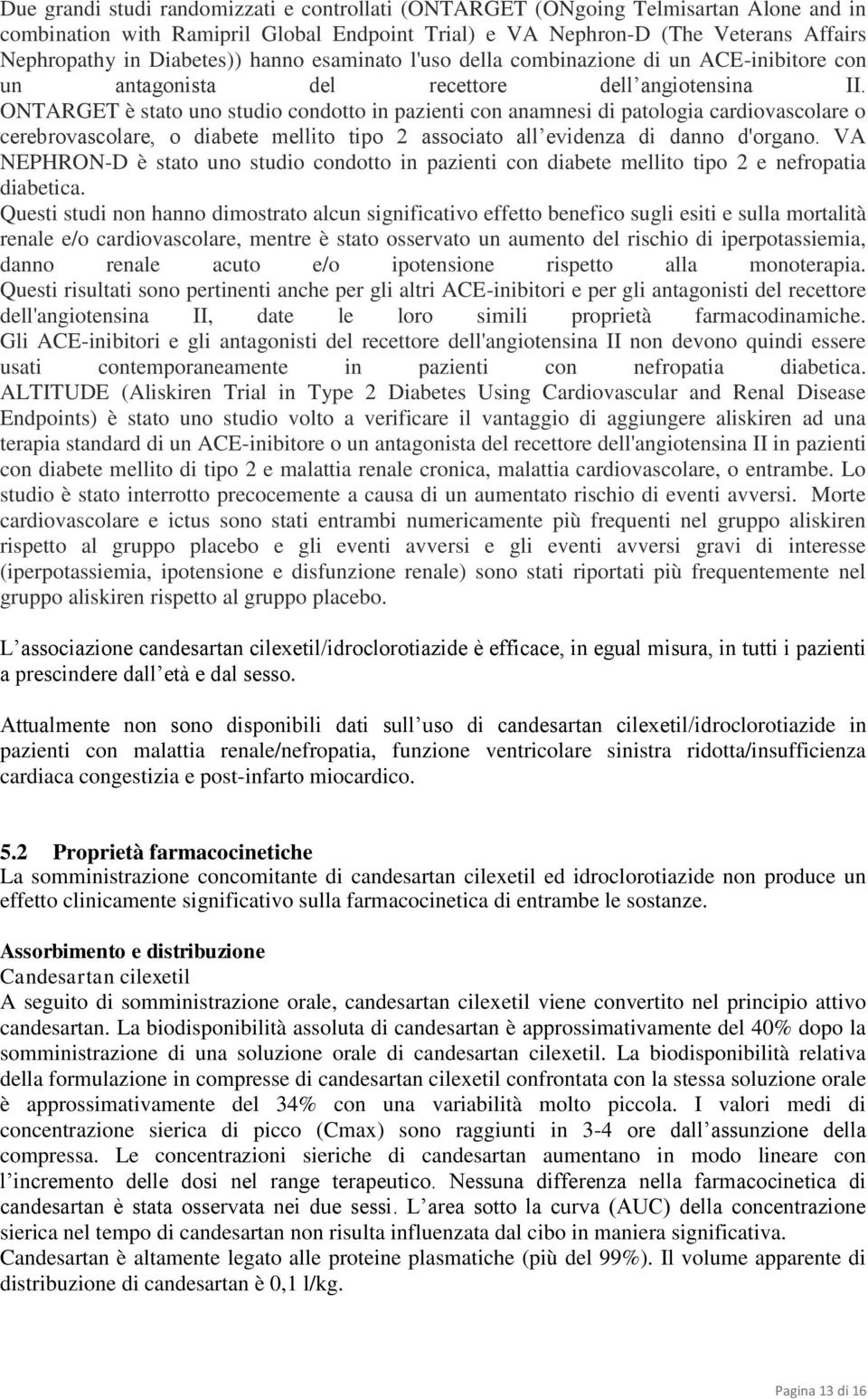 ONTARGET è stato uno studio condotto in pazienti con anamnesi di patologia cardiovascolare o cerebrovascolare, o diabete mellito tipo 2 associato all evidenza di danno d'organo.