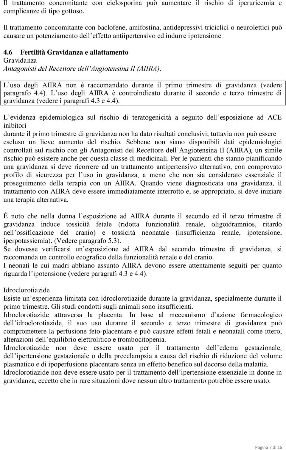 6 Fertilità Gravidanza e allattamento Gravidanza Antagonisti del Recettore dell Angiotensina II (AIIRA): L uso degli AIIRA non è raccomandato durante il primo trimestre di gravidanza (vedere