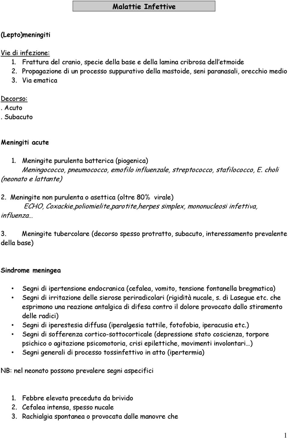 Meningite purulenta batterica (piogenica) Meningococco, pneumococco, emofilo influenzale, streptococco, stafilococco, E. choli (neonato e lattante) 2.