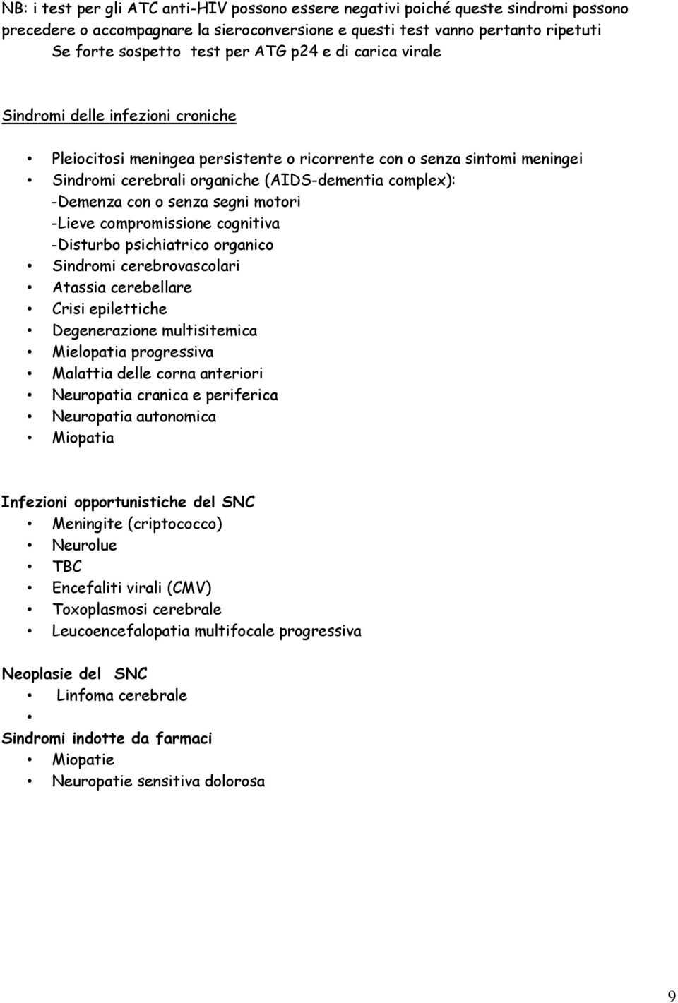 con o senza segni motori -Lieve compromissione cognitiva -Disturbo psichiatrico organico Sindromi cerebrovascolari Atassia cerebellare Crisi epilettiche Degenerazione multisitemica Mielopatia